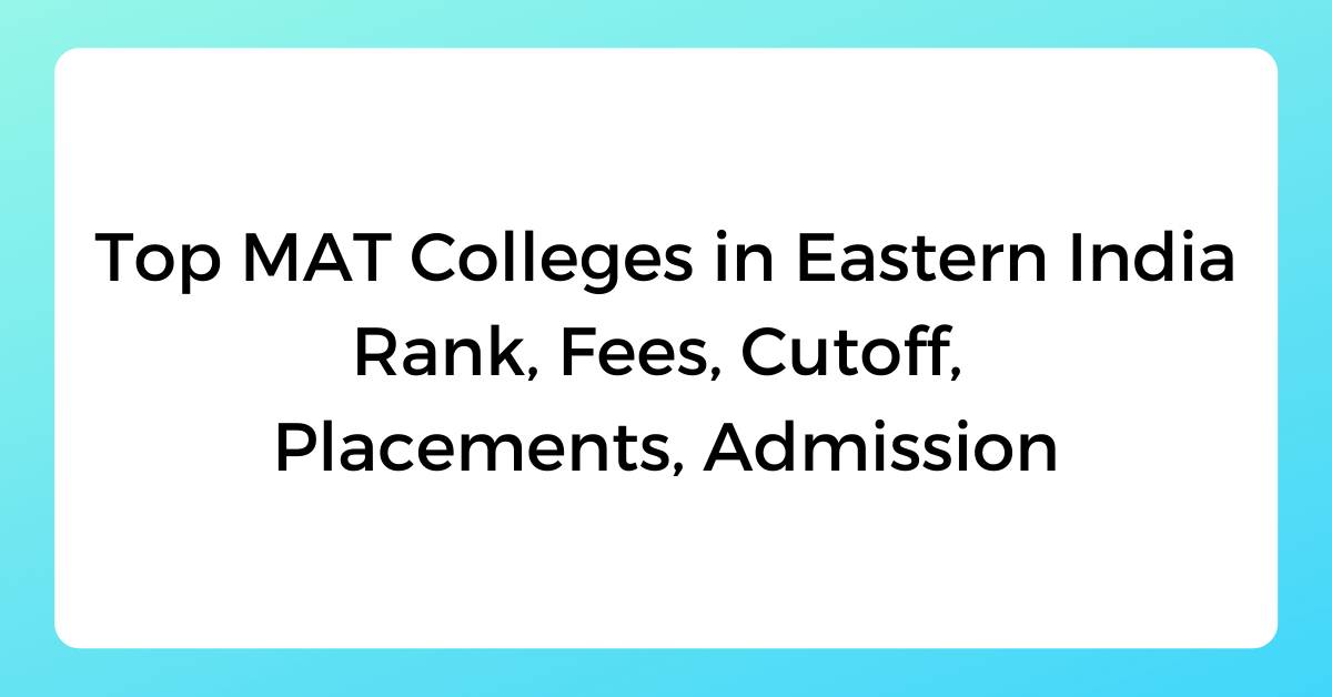 Top MAT Colleges in Eastern India Rank, Fees, Cutoff, Placements